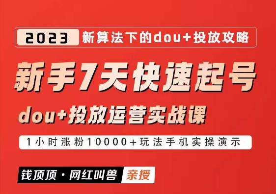 网红叫兽-新手7天快速起号：dou+起号运营实战课程，2023新算法下的抖加投放策略-副业网