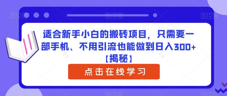 适合新手小白的搬砖项目，只需要一部手机、不用引流也能做到日入300+【揭秘】-副业网