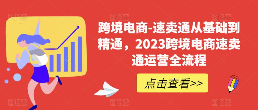 跨境电商-速卖通从基础到精通，2023跨境电商速卖通运营全流程-副业库