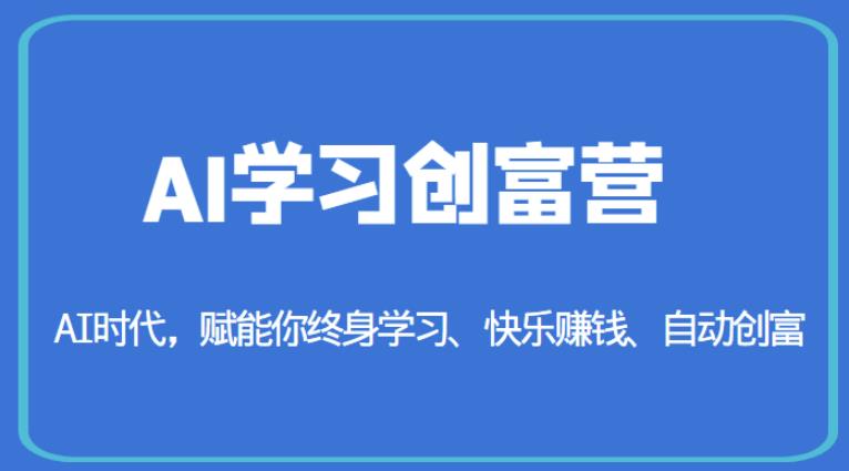 AI学习创富营-AI时代，赋能你终身学习、快乐赚钱、自动创富-副业库