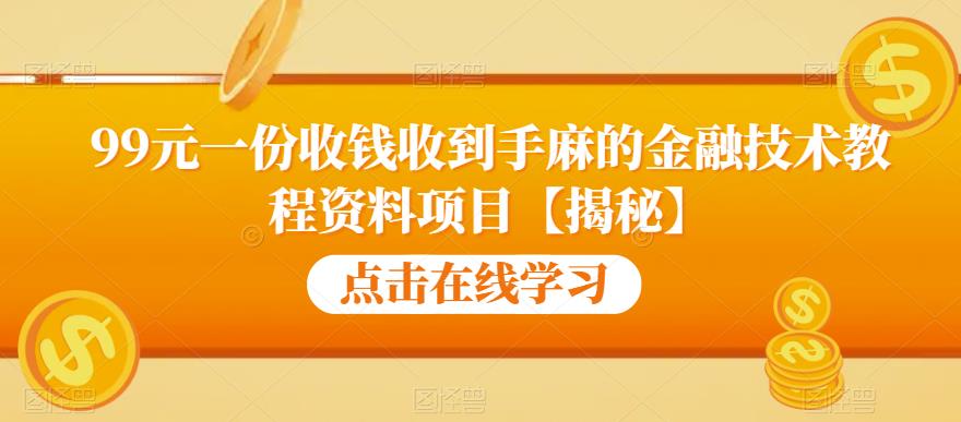 99元一份收钱收到手麻的金融技术教程资料项目【揭秘】-副业网