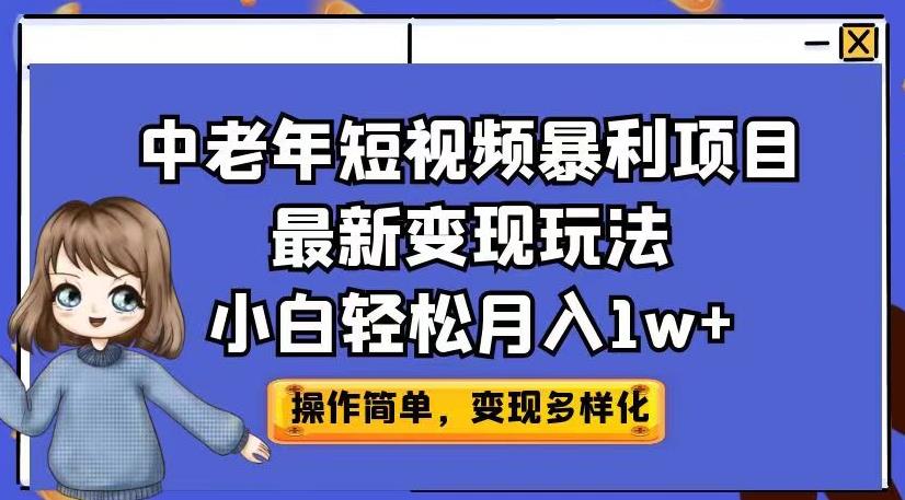 中老年短视频暴利项目最新变现玩法，小白轻松月入1w+【揭秘】-副业库