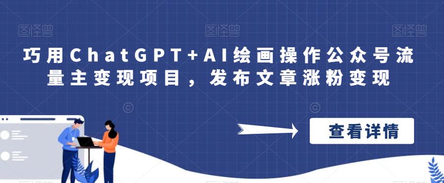 巧用ChatGPT+AI绘画操作公众号流量主变现项目，发布文章涨粉变现-副业网