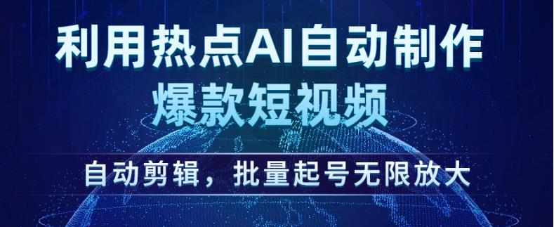 利用热点AI自动制作爆款短视频，自动剪辑，批量起号无限放大【揭秘】-副业库