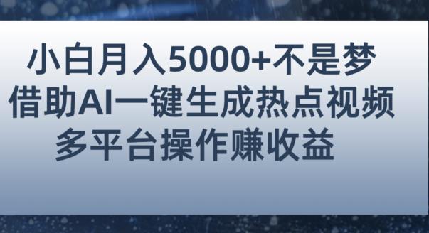 小白也能轻松月赚5000+！利用AI智能生成热点视频，全网多平台赚钱攻略【揭秘】-副业网