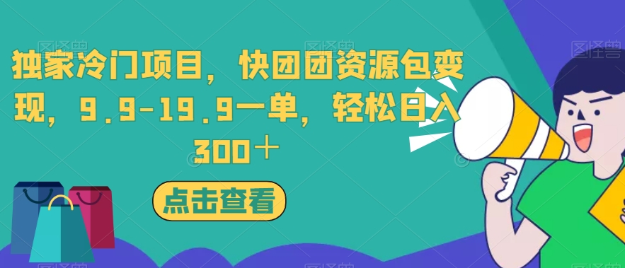 独家冷门项目，快团团资源包变现，9.9-19.9一单，轻松日入300＋【揭秘】-副业网