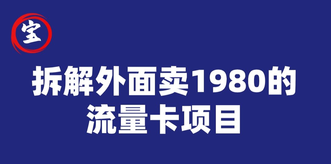 宝哥拆解外面卖1980手机流量卡项目，0成本无脑推广-副业网
