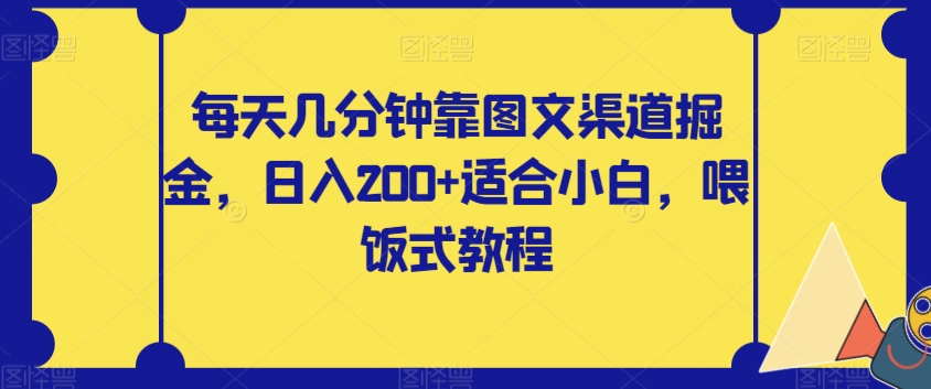 每天几分钟靠图文渠道掘金，日入200+适合小白，喂饭式教程【揭秘】-副业网