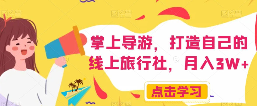 掌上导游，打造自己的线上旅行社，月入3W+【揭秘】-副业库