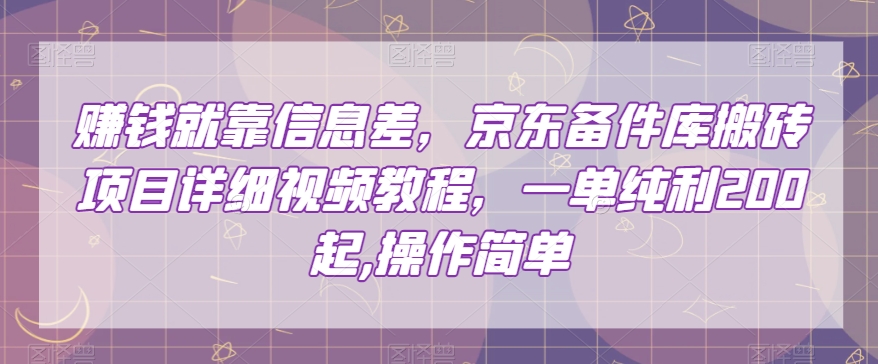 赚钱就靠信息差，京东备件库搬砖项目详细视频教程，一单纯利200，操作简单【揭秘】-副业网