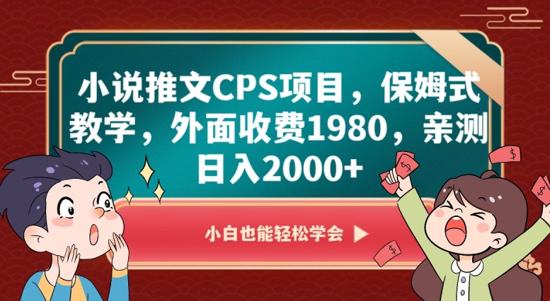 小说推文CPS项目，保姆式教学，外面收费1980，亲测日入2000+【揭秘】-副业网
