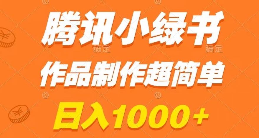 腾讯小绿书掘金，日入1000+，作品制作超简单，小白也能学会【揭秘】-副业网