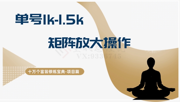 十万个富翁修炼宝典15.单号1k-1.5k，矩阵放大操作-副业网