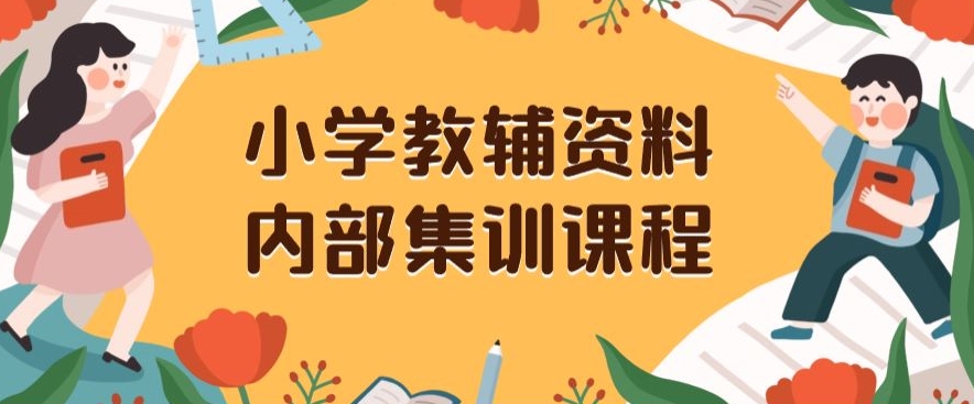 小学教辅资料，内部集训保姆级教程，私域一单收益29-129（教程+资料）-副业网