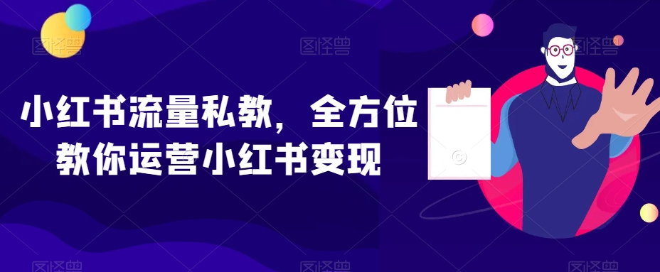小红书流量私教，全方位教你运营小红书变现-副业网