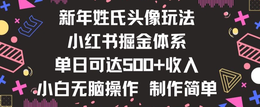 新年姓氏头像新玩法，小红书0-1搭建暴力掘金体系，小白日入500零花钱【揭秘】-副业网