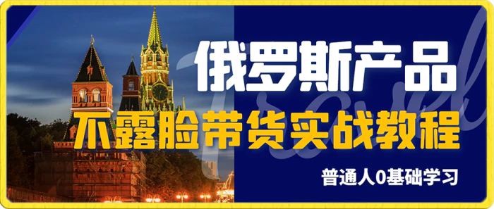 俄罗斯产品剪辑带货，普通人0基础学不露脸带货实战教程-副业网