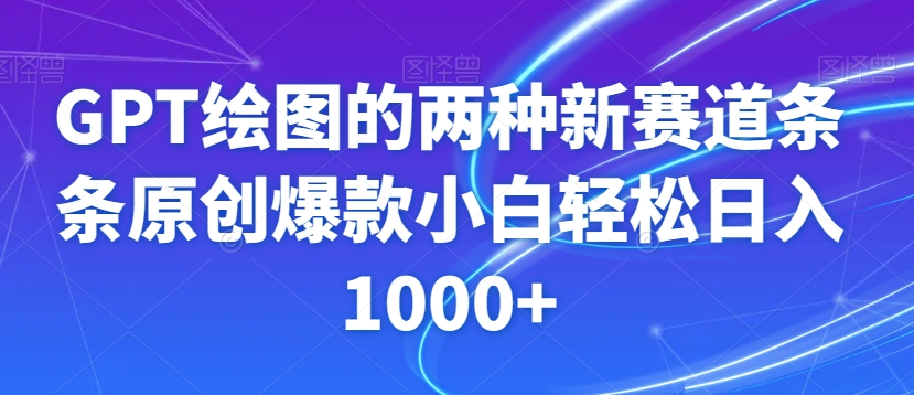 GPT绘图的两种新赛道条条原创爆款小白轻松日入1000+【揭秘】-副业网