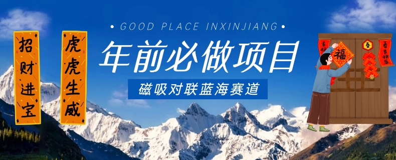 年前必做项目，磁吸对联蓝海赛道，傻瓜式操作复制粘贴纯搬运，一部手机即可完成-副业库