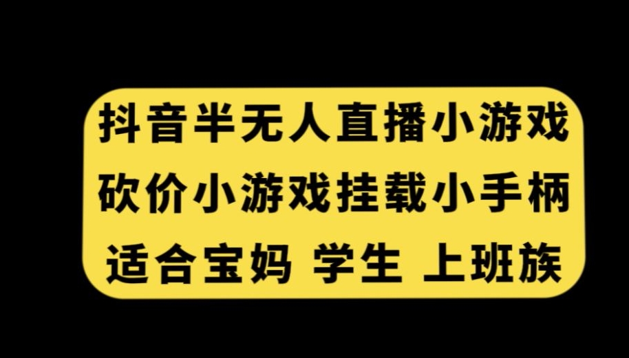 抖音半无人直播砍价小游戏，挂载游戏小手柄，适合宝妈学生上班族-副业网
