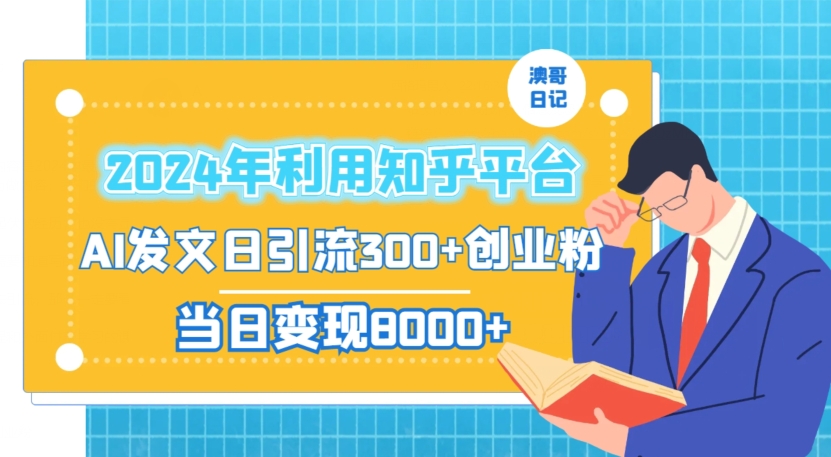 2024年利用知乎平台，AI发文日引流300+创业粉，当日变现1000+-副业网