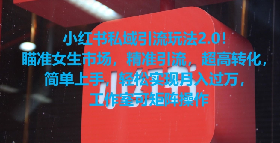 小红书私域引流玩法2.0！瞄准女生市场，精准引流，超高转化，简单上手-副业网