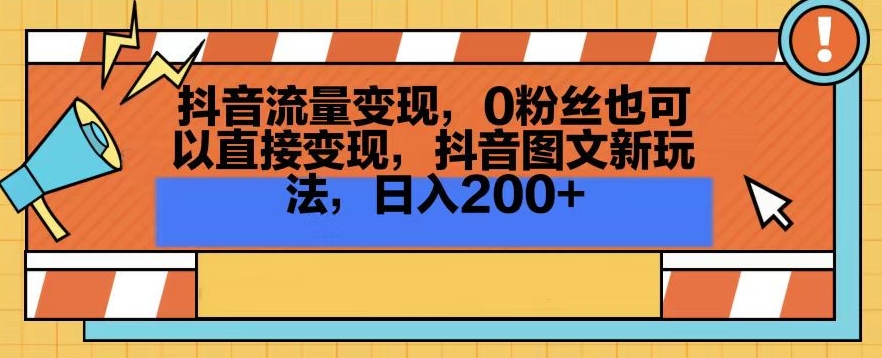 抖音流量变现，0粉丝也可以直接变现，抖音图文新玩法，日入200+-副业网