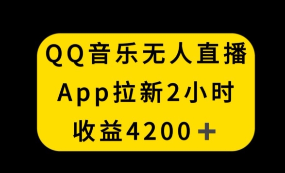 QQ音乐无人直播APP拉新，2小时收入4200，不封号新玩法-副业网