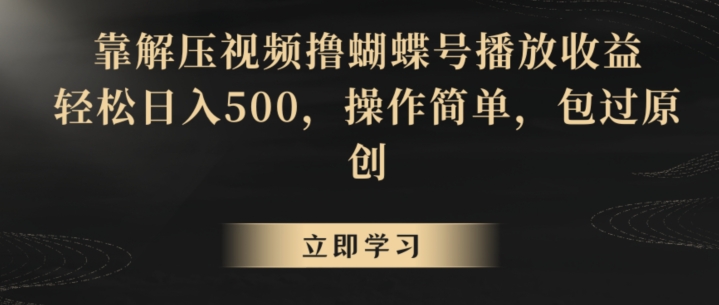 靠解压视频撸蝴蝶号播放收益，轻松日入500，操作简单，包过原创-副业网
