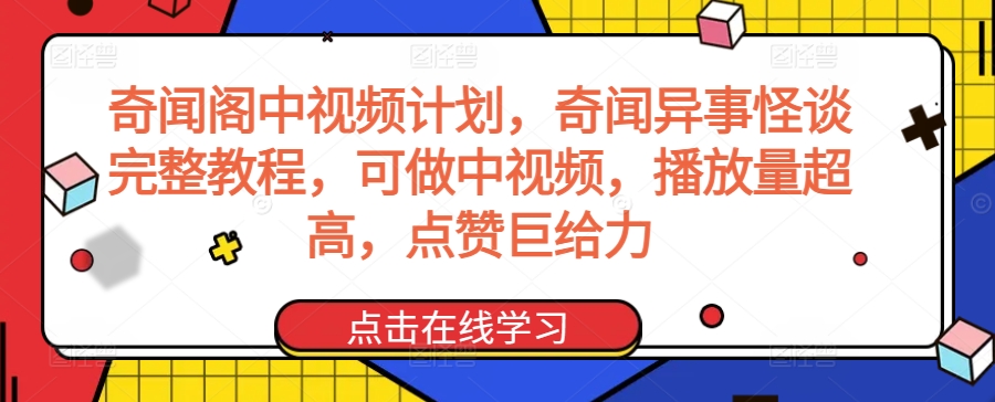 奇闻阁中视频计划，奇闻异事怪谈完整教程，可做中视频，播放量超高，点赞巨给力-副业库