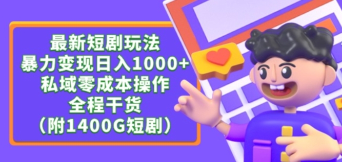 最新短剧玩法，暴力变现轻松日入1000+，私域零成本操作，全程干货（附1400G短剧资源）-副业库