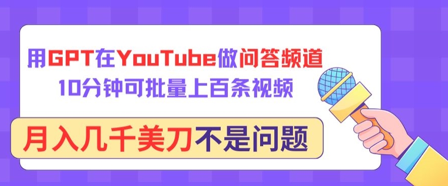 用GPT在YouTube做问答频道，10分钟可批量上百条视频，月入几千美刀不是问题-副业网
