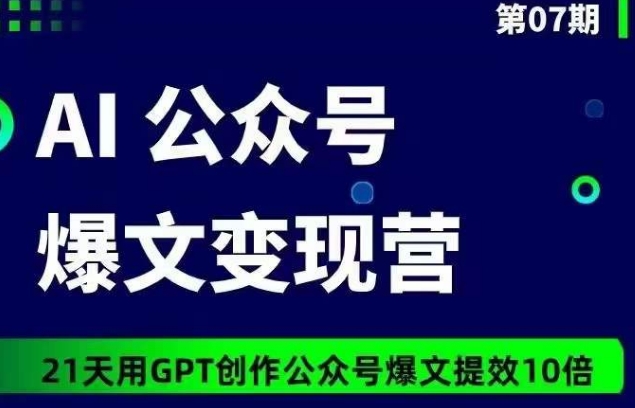 AI公众号爆文变现营07期，21天用GPT创作爆文提效10倍-副业库