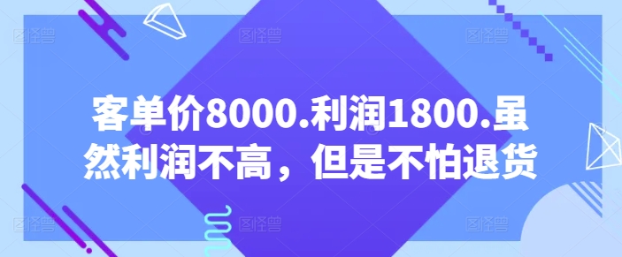 客单价8000.利润1800.虽然利润不高，但是不怕退货【付费文章】-副业网