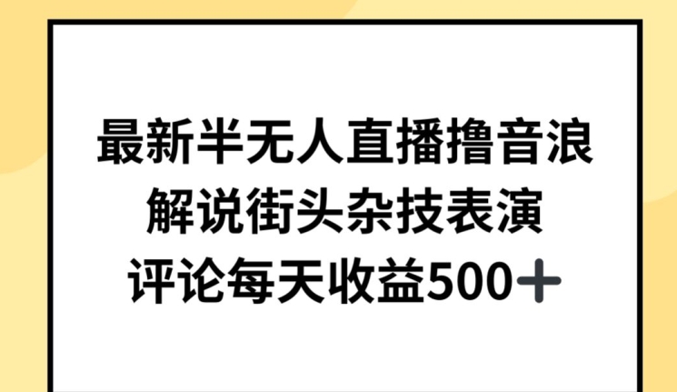 最新半无人直播撸音浪，解说街头杂技表演，平均每天收益500+-副业库