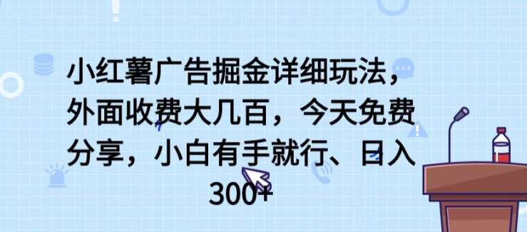 小红薯广告掘金详细玩法，外面收费大几百，小白有手就行，日入300+-副业网