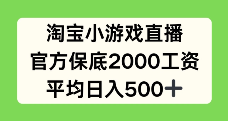 淘宝小游戏直播，官方保底2000工资，平均日入500+-副业网