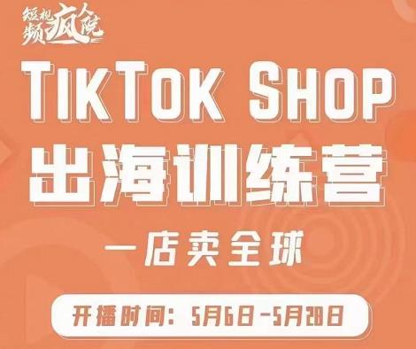 疯人院:TikTok Shop出海训练营（一店卖全球)，出海抢占全球新流量-副业网