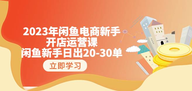 2023年闲鱼电商新手开店运营课：闲鱼新手日出20-30单（18节-实战干货）-副业网