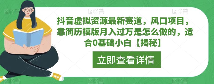 抖音虚拟资源最新赛道，风口项目，靠简历模版月入过万是怎么做的，适合0基础小白【揭秘】-副业网