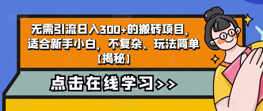无需引流日入300+的搬砖项目，适合新手小白，不复杂、玩法简单【揭秘】-副业库