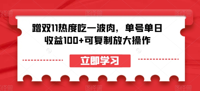 蹭双11热度吃一波肉，单号单日收益100+可复制放大操作【揭秘】-副业库