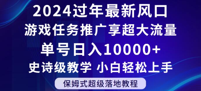 2024年过年新风口，游戏任务推广，享超大流量，单号日入10000+，小白轻松上手【揭秘】-副业库