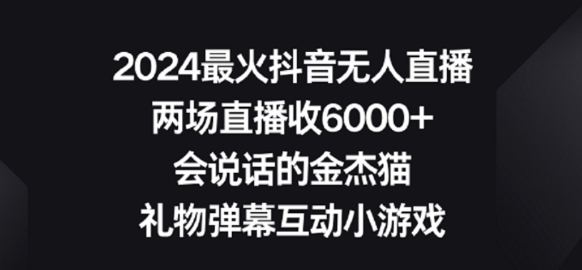 2024最火抖音无人直播，两场直播收6000+，礼物弹幕互动小游戏-副业库