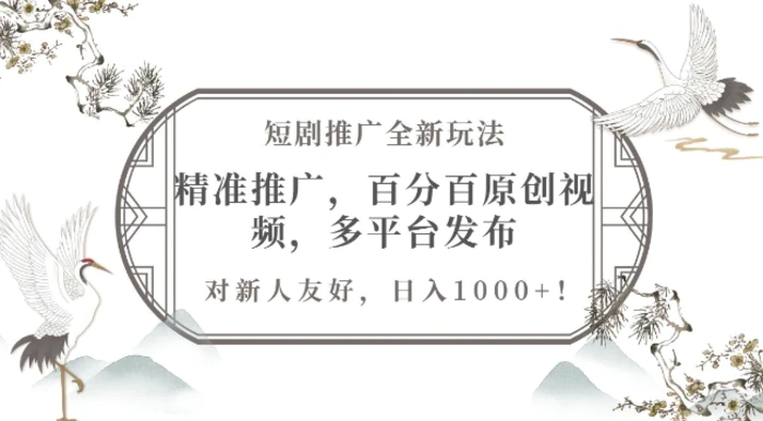 短剧推广全新玩法，精准推广，百分百原创视频，多平台发布，对新人友好，日入1k-副业网