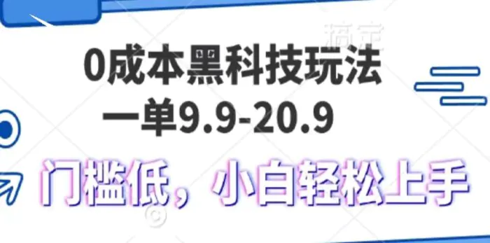 0成本黑科技玩法，一单9.9单日变现1000＋，小白轻松易上手-副业库
