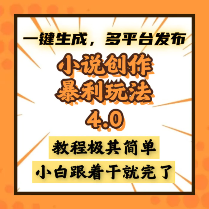 （13706期）小说创作暴利玩法4.0，一键生成，多平台发布，课程极其简单，小白一学…-副业库