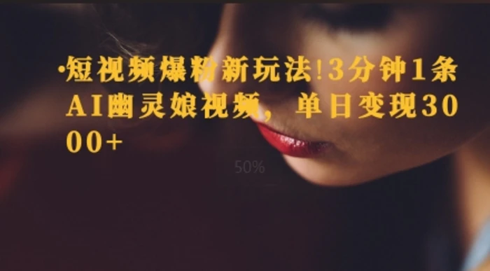 短视频爆粉新玩法，3分钟1条AI幽灵娘视频，单日变现3000+-副业网