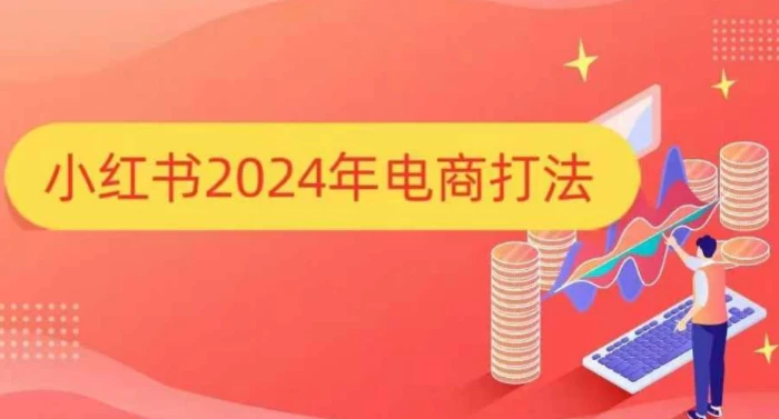 小红书2024年电商打法，手把手教你如何打爆小红书店铺-副业网
