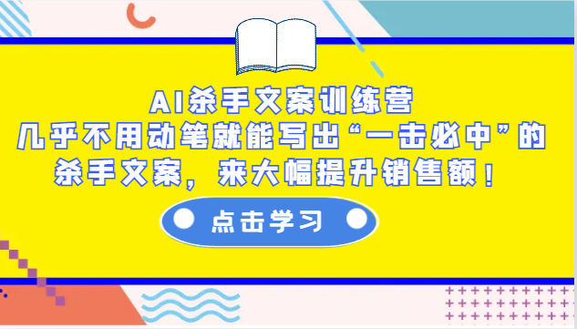 AI杀手文案训练营：几乎不用动笔就能写出“一击必中”的杀手文案，来大幅提升销售额！-副业网